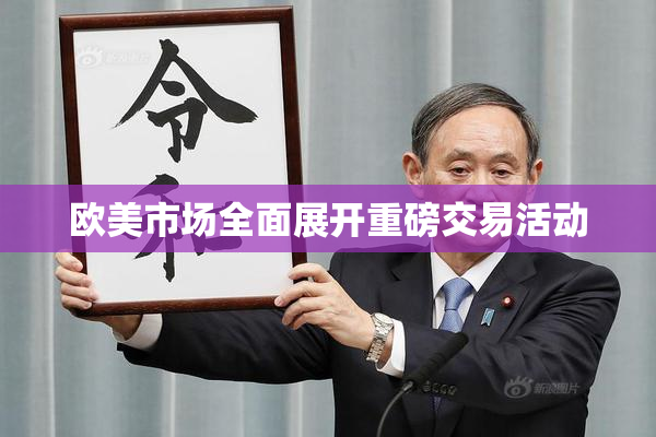 欧美市场全面展开重磅交易活动