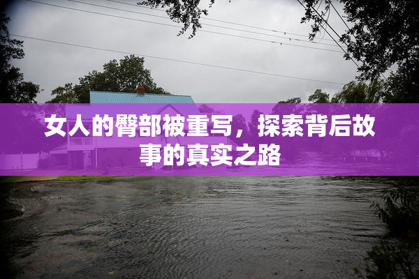 女人的臀部被重写，探索背后故事的真实之路