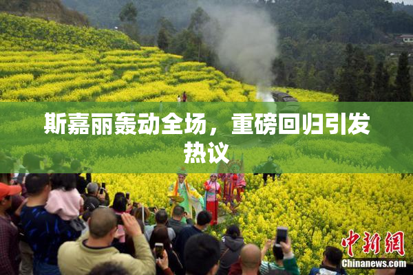 斯嘉丽轰动全场，重磅回归引发热议