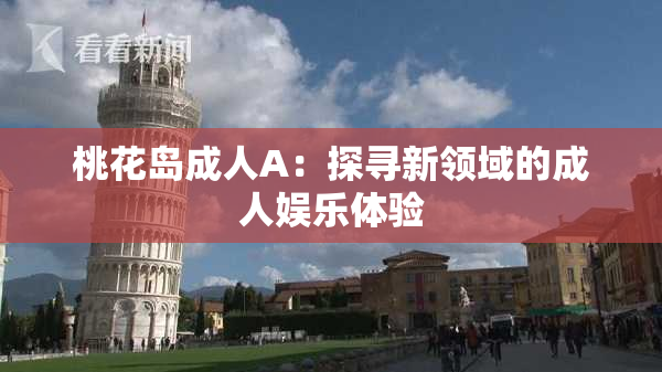 桃花岛成人A：探寻新领域的成人娱乐体验