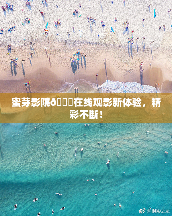 蜜芽影院🔞在线观影新体验，精彩不断！