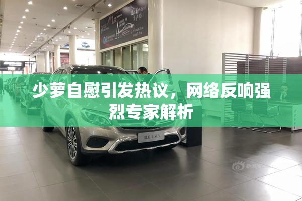少萝自慰引发热议，网络反响强烈专家解析