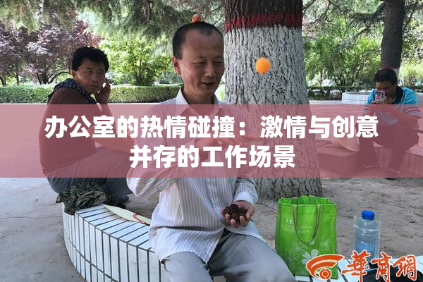 办公室的热情碰撞：激情与创意并存的工作场景