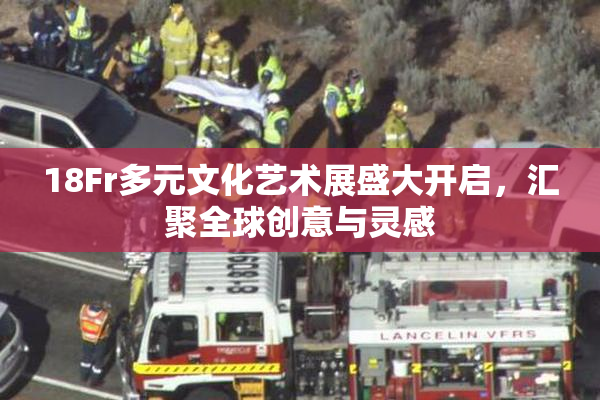 18Fr多元文化艺术展盛大开启，汇聚全球创意与灵感