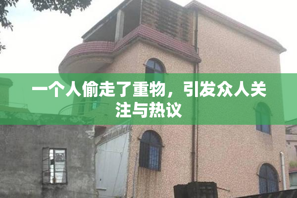 一个人偷走了重物，引发众人关注与热议