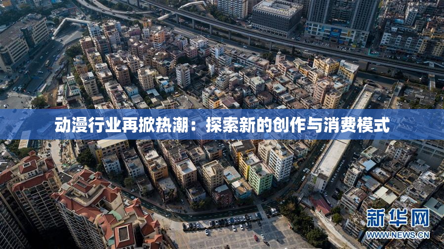 动漫行业再掀热潮：探索新的创作与消费模式