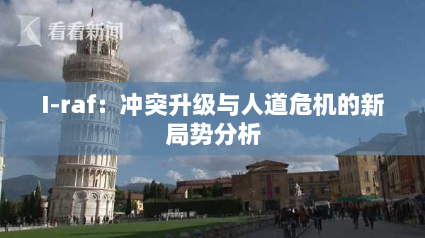 I-raf：冲突升级与人道危机的新局势分析