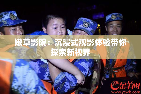 嫩草影院：沉浸式观影体验带你探索新视界