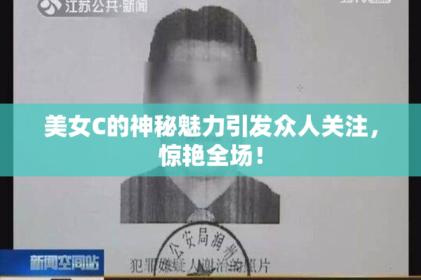 美女C的神秘魅力引发众人关注，惊艳全场！