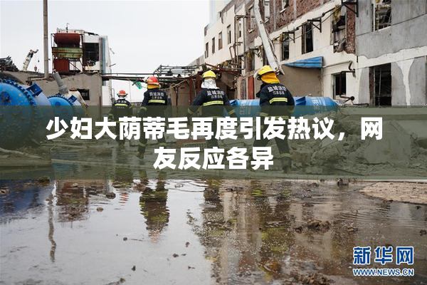 少妇大荫蒂毛再度引发热议，网友反应各异