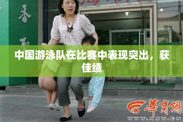 中国游泳队在比赛中表现突出，获佳绩