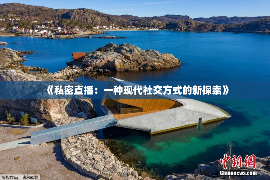 《私密直播：一种现代社交方式的新探索》