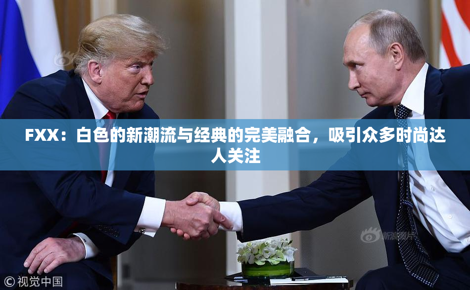 FXX：白色的新潮流与经典的完美融合，吸引众多时尚达人关注