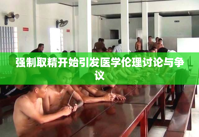 强制取精开始引发医学伦理讨论与争议