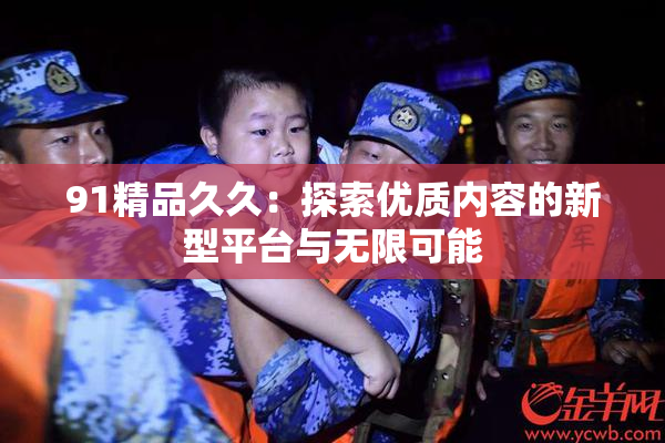 91精品久久：探索优质内容的新型平台与无限可能