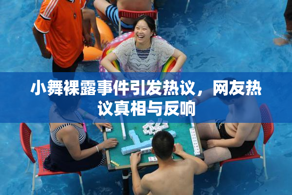 小舞裸露事件引发热议，网友热议真相与反响