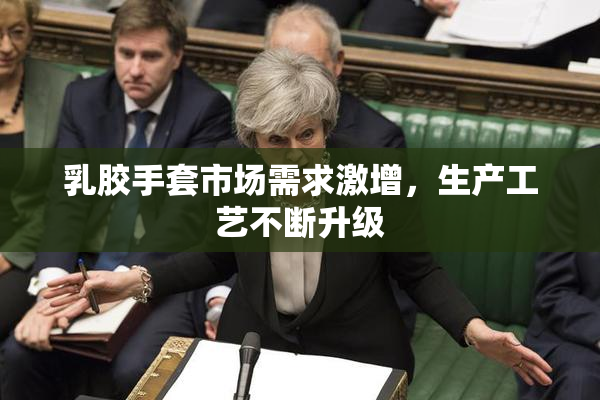 乳胶手套市场需求激增，生产工艺不断升级