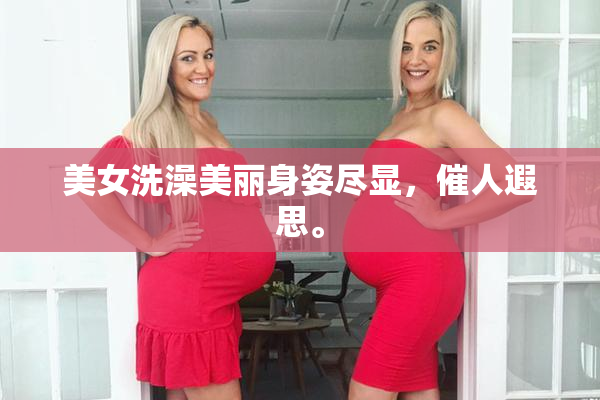 美女洗澡美丽身姿尽显，催人遐思。