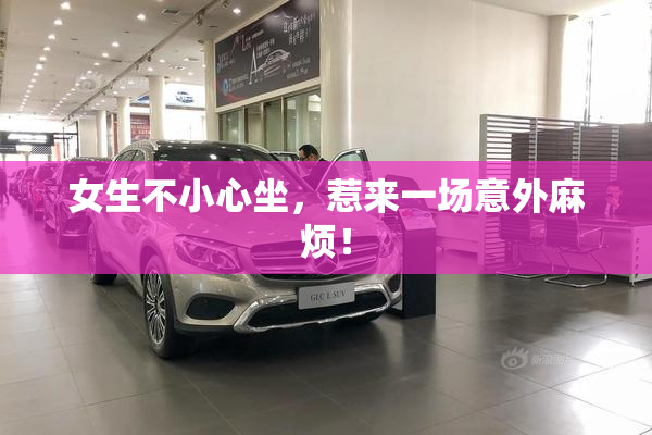 女生不小心坐，惹来一场意外麻烦！