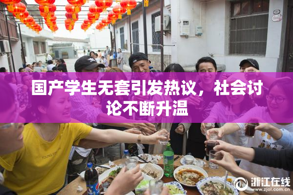 国产学生无套引发热议，社会讨论不断升温