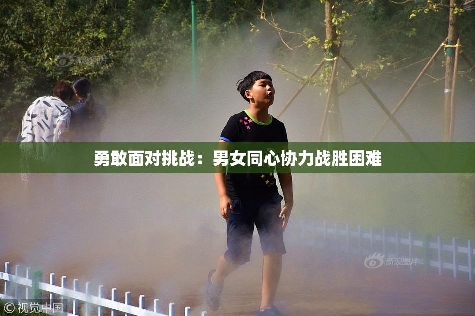 勇敢面对挑战：男女同心协力战胜困难