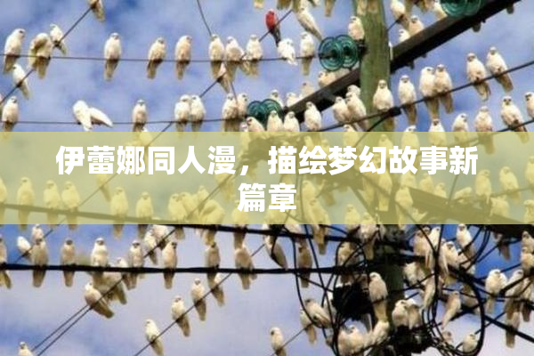 伊蕾娜同人漫，描绘梦幻故事新篇章