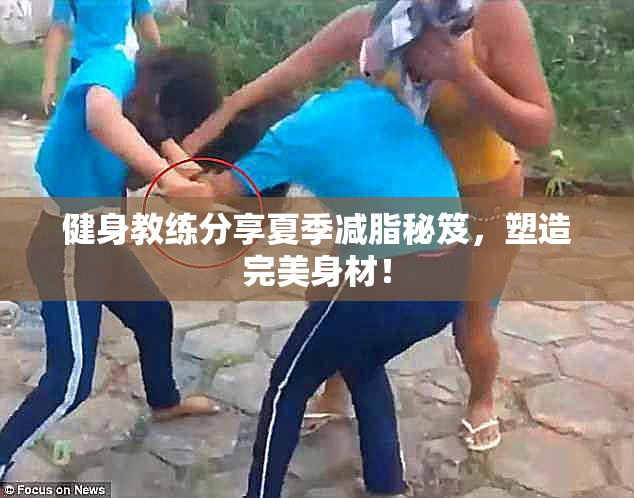 健身教练分享夏季减脂秘笈，塑造完美身材！