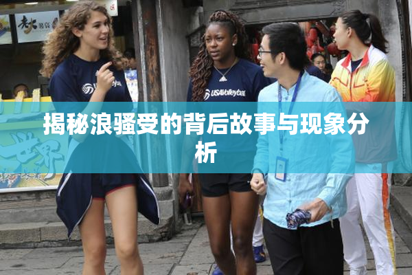 揭秘浪骚受的背后故事与现象分析