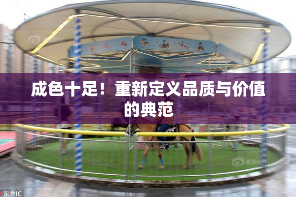 成色十足！重新定义品质与价值的典范