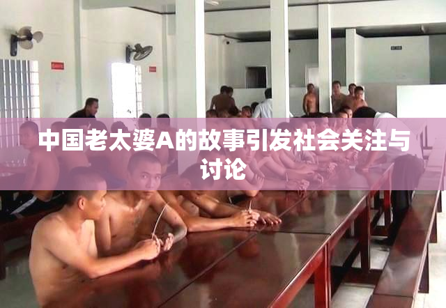 中国老太婆A的故事引发社会关注与讨论