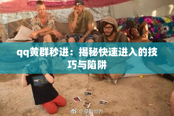 qq黄群秒进：揭秘快速进入的技巧与陷阱