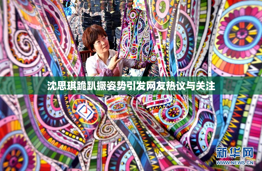 沈思琪跪趴撅姿势引发网友热议与关注