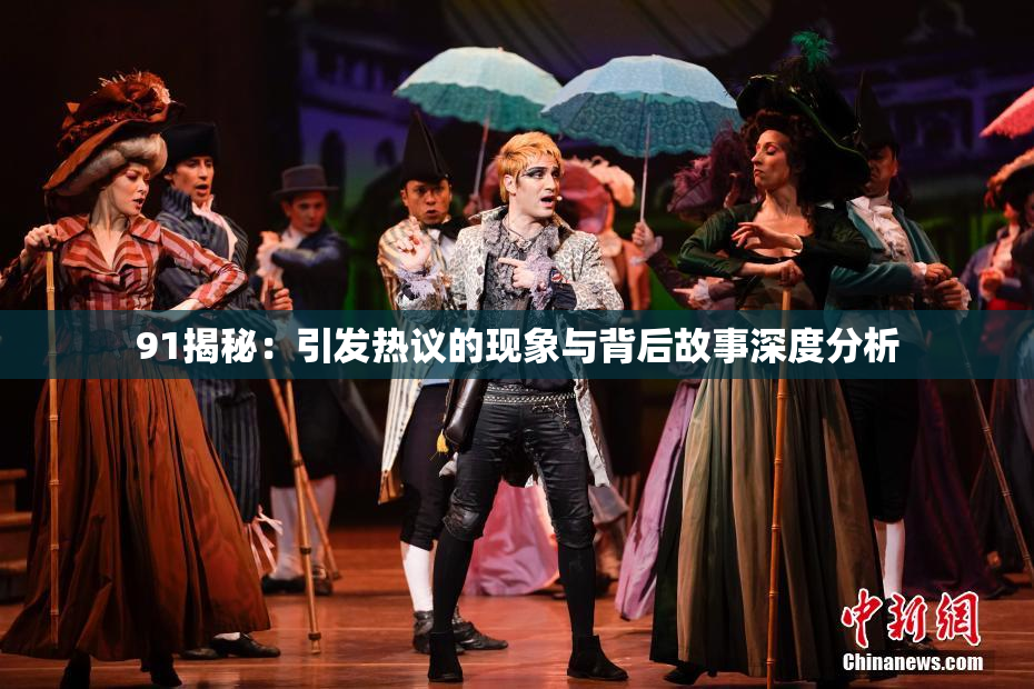 91揭秘：引发热议的现象与背后故事深度分析