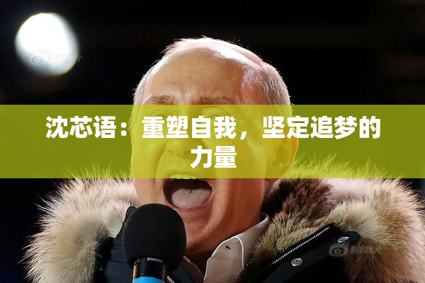 沈芯语：重塑自我，坚定追梦的力量