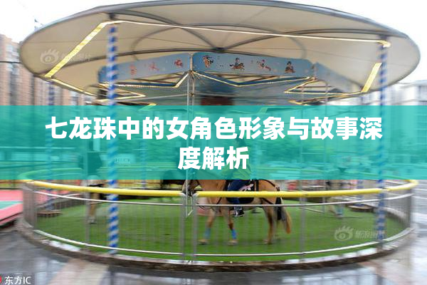 七龙珠中的女角色形象与故事深度解析