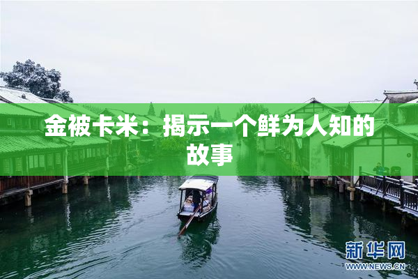 金被卡米：揭示一个鲜为人知的故事