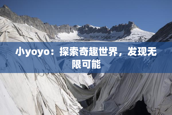小yoyo：探索奇趣世界，发现无限可能