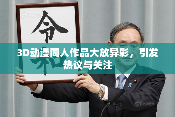 3D动漫同人作品大放异彩，引发热议与关注