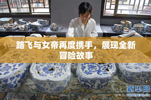 路飞与女帝再度携手，展现全新冒险故事