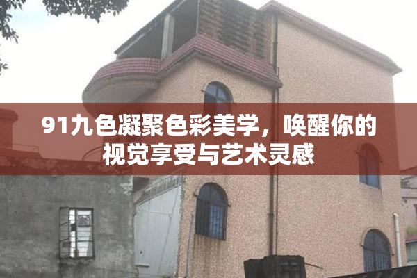 91九色凝聚色彩美学，唤醒你的视觉享受与艺术灵感