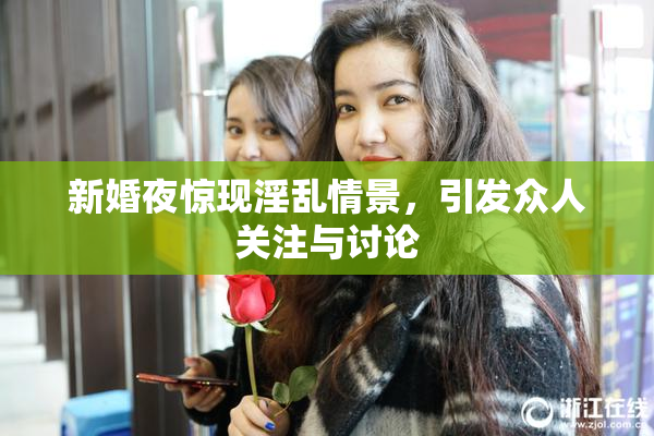 新婚夜惊现淫乱情景，引发众人关注与讨论
