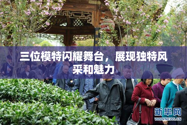 三位模特闪耀舞台，展现独特风采和魅力