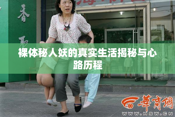裸体秘人妖的真实生活揭秘与心路历程