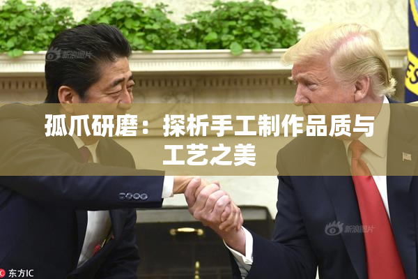 孤爪研磨：探析手工制作品质与工艺之美