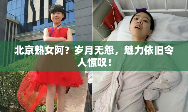 北京熟女阿？岁月无怨，魅力依旧令人惊叹！