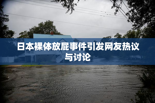 日本裸体放屁事件引发网友热议与讨论