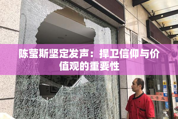 陈莹斯坚定发声：捍卫信仰与价值观的重要性