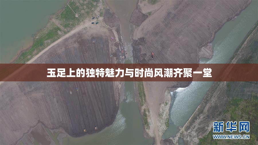 玉足上的独特魅力与时尚风潮齐聚一堂