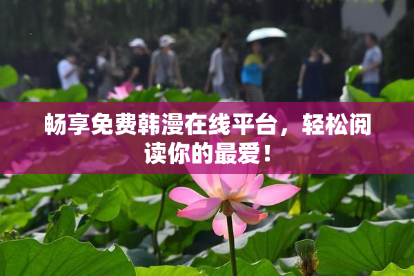 畅享免费韩漫在线平台，轻松阅读你的最爱！