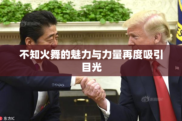 不知火舞的魅力与力量再度吸引目光